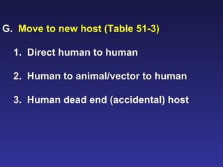G.  Move to new host (Table 51-3) 1.  Direct human to human  2.  Human to animal/vector to human 3.  Human dead end (accidental) host  