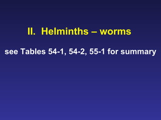 II.  Helminths – worms   see Tables 54-1, 54-2, 55-1 for summary 
