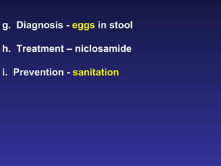g.  Diagnosis -  eggs  in stool h.  Treatment – niclosamide i.  Prevention -  sanitation 