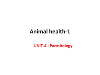 Animal health-1
UNIT-4 : Parasitology
 