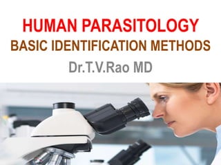 HUMAN PARASITOLOGY
BASIC IDENTIFICATION METHODS
Dr.T.V.Rao MD
18-01-2018 Dr.T.V.Rao MD 1
 