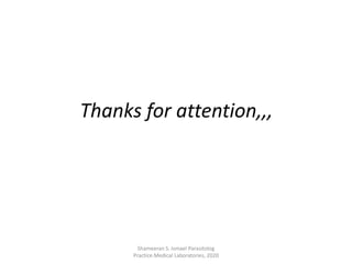 Thanks for attention,,,
Shameeran S. Ismael Parasitolog
Practice.Medical Laboratories, 2020
 