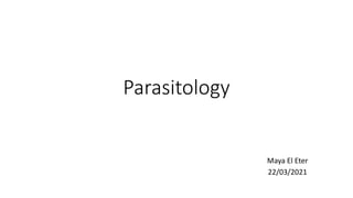 Parasitology
Maya El Eter
22/03/2021
 