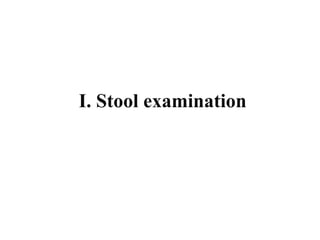I. Stool examination
 