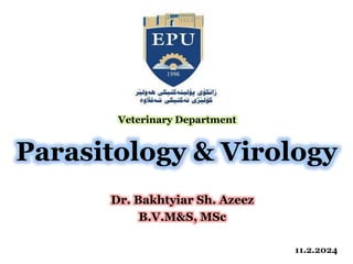 Parasitology & Virology
Dr. Bakhtyiar Sh. Azeez
B.V.M&S, MSc
Veterinary Department
11.2.2024
 