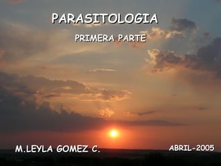 PARASITOLOGIA PRIMERA PARTE M.LEYLA GOMEZ C. ABRIL-2005 