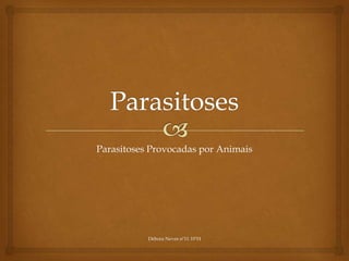 Parasitoses Provocadas por Animais




           Débora Neves nº11 10ºH
 