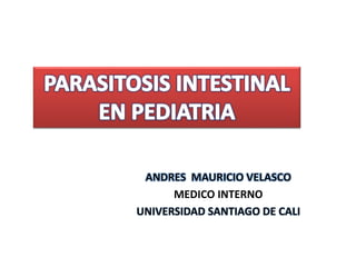 ANDRES MAURICIO VELASCO
MEDICO INTERNO
UNIVERSIDAD SANTIAGO DE CALI
 