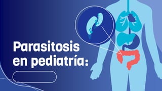 Parasitosis
en pediatría:
 