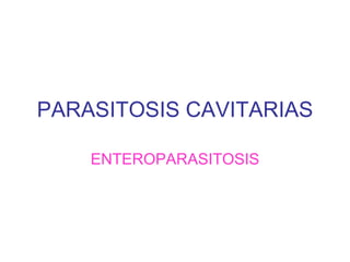 PARASITOSIS CAVITARIAS ENTEROPARASITOSIS 
