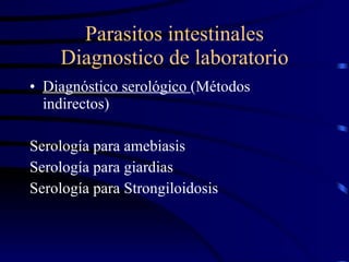 Parasitos intestinales Diagnostico de laboratorio Diagnóstico serológico  (Métodos indirectos) Serología para amebiasis Serología para giardias Serología para Strongiloidosis 