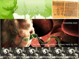PARASITOSIS
Por: MA Hinojosa-Sandoval Dr Med, Pæds Sp, MSc
https://es.slideshare.net/MAHINOJOSA45/parasitosis-2020-v20
PEDIATRIA 2020
 