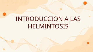 INTRODUCCION A LAS
HELMINTOSIS
 
