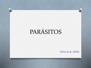 PARÁSITOS
(Sina et al, 2005)
 