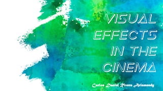 Visual
effects
in the
cinema
Carlos Daniel Rivera Arismendy
 