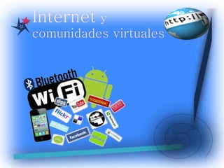 Internet y
comunidades virtuales
 