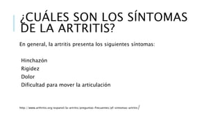 ¿CUÁLES SON LOS SÍNTOMAS
DE LA ARTRITIS?
En general, la artritis presenta los siguientes síntomas:
Hinchazón
Rigidez
Dolor...