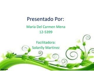 Presentado Por:
Maria Del Carmen Mena
12-5399
Facilitadora:
Solanlly Martinez
 