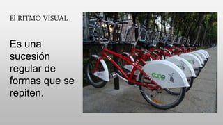 El RITMO VISUAL
Es una
sucesión
regular de
formas que se
repiten.
 