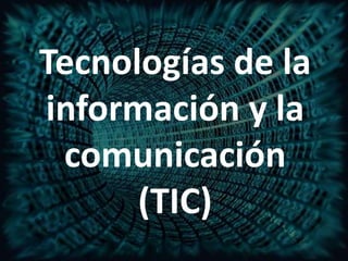 Tecnologías de la
información y la
comunicación
(TIC)
 