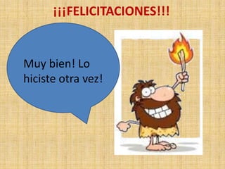 ¡¡¡FELICITACIONES!!!
Muy bien! Lo
hiciste otra vez!
 