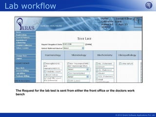 Lab workflow




  The Request for the lab test is sent from either the front office or the doctors work
  bench




                                                                         © 2010 Srishti Software Applications Pvt. Ltd
 