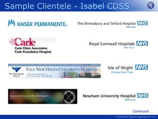 Sample Clientele - Isabel CDSS




                                             Continued …
                          © 2010 Srishti Software Applications Pvt. Ltd
 