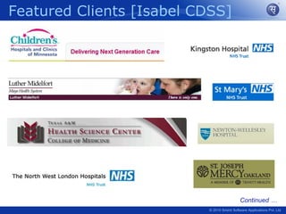 Featured Clients [Isabel CDSS]




                                             Continued …
                          © 2010 Srishti Software Applications Pvt. Ltd
 