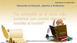 25/5/18 Objetivos y Fundamentos de la Educación Panameña.
1
Preparado por: Lic. Roberto Ojo E.
 