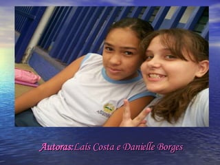 Autoras: Laís Costa e Danielle Borges 