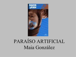 PARAÍSO ARTIFICIAL Maia González 