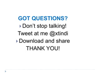 GOT QUESTIONS?
 Don’t stop talking!
Tweet at me @xtindi
 Download and share
THANK YOU!
 