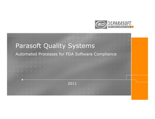 Parasoft Quality Systems
Automated Processes for FDA Software Compliance




                        2011
 