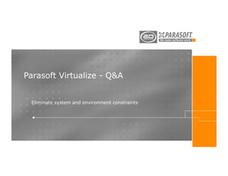 Parasoft Virtualize - Q&A


 Eliminate system and environment constraints
 