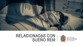 RELACIONADAS CON
SUEÑO REM
 