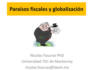 Paraísos fiscales y globalización
Nicolas Foucras PhD
Universidad TEC de Monterrey
nicolas.foucras@itesm.mx
 