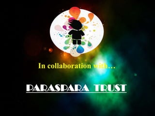 In collaboration with…
PARASPARA TRUST
 
