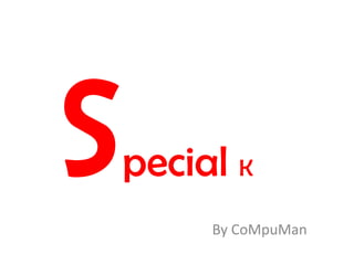 Special K By CoMpuMan 