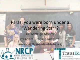Paras, you were born under a
“Wandering Star”?
Dr. Ashleigh Molloy
President: TransEd Institute.
amolloy@transedinstitute.org
 
