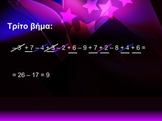 Τρίτο βήμα: –  3  + 7 – 4 + 3 – 2 + 6 – 9 + 7 + 2 – 8 + 4 + 6 = = 26 – 17  =  9 