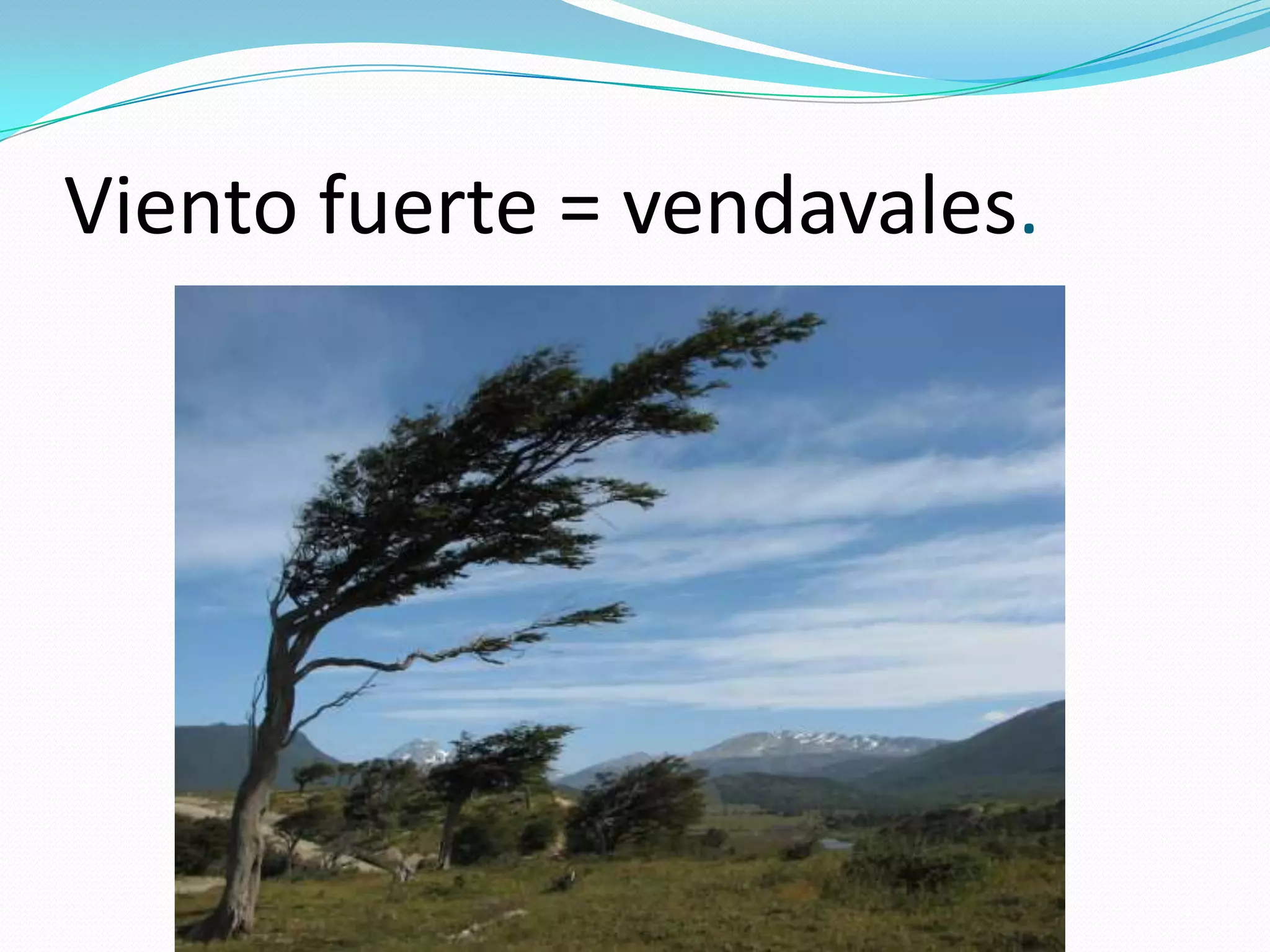 Viento fuerte = vendavales.
 