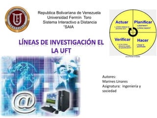 Republica Bolivariana de Venezuela
Universidad Fermín Toro
Sistema Interactivo a Distancia
“SAIA”
Autores:
Marines Linares
Asignatura: ingeniería y
sociedad
 