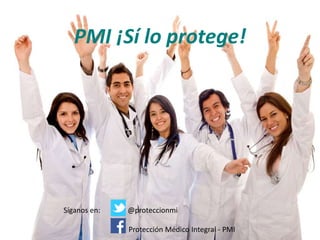 Síganos en: @proteccionmi
Protección Médico Integral - PMI
PMI ¡Sí lo protege!
 