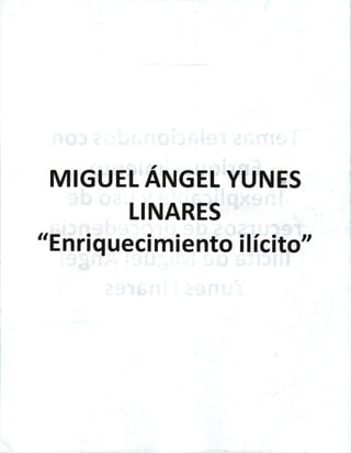 MIGUEL ANGEL YUNES
LINARES
"Enriq ueci miento i I ícito"
 