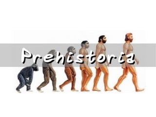 PrehistoriaPrehistoria
 