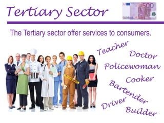 Tertiary Sector
The Tertiary sector offer services to consumers.
Policewoman
 
