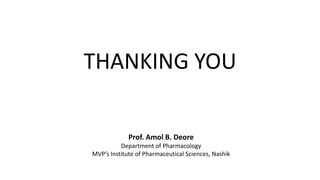 THANKING YOU
Prof. Amol B. Deore
Department of Pharmacology
MVP’s Institute of Pharmaceutical Sciences, Nashik
 
