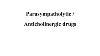 Parasympatholytic /
Anticholinergic drugs
 