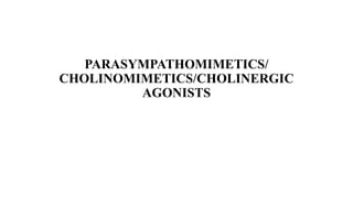 PARASYMPATHOMIMETICS/
CHOLINOMIMETICS/CHOLINERGIC
AGONISTS
 