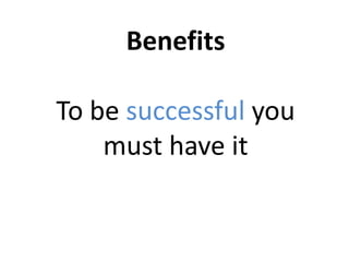 Benefits

To be successful you
    must have it
 
